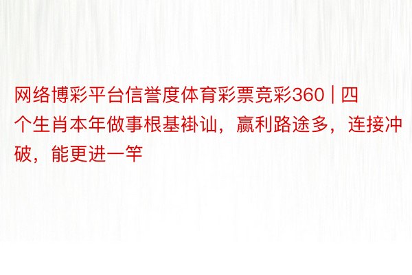 网络博彩平台信誉度体育彩票竞彩360 | 四个生肖本年做事根基褂讪，赢利路途多，连接冲破，能更进一竿