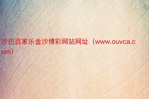 沙巴百家乐金沙博彩网站网址（www.ouvca.com）